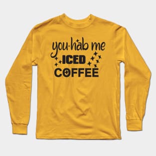 You hab me iced coffee Long Sleeve T-Shirt